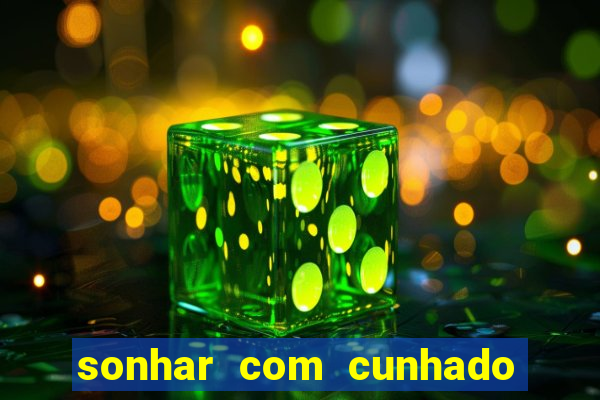 sonhar com cunhado jogo do bicho