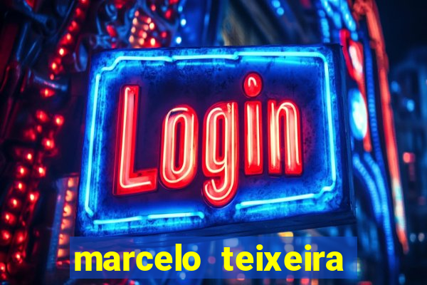 marcelo teixeira fortuna atual