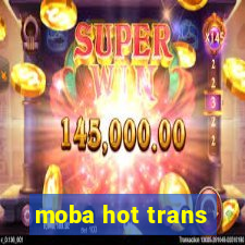 moba hot trans