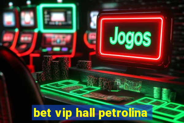 bet vip hall petrolina