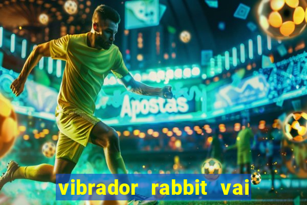 vibrador rabbit vai e vem