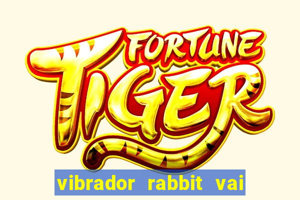 vibrador rabbit vai e vem