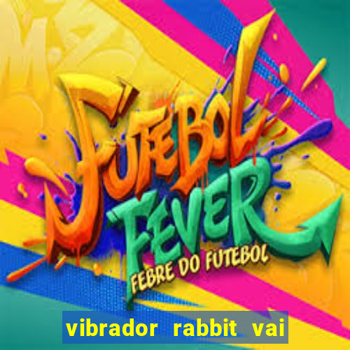 vibrador rabbit vai e vem