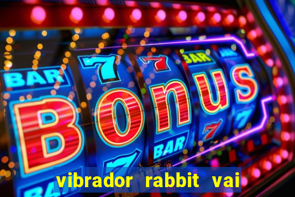 vibrador rabbit vai e vem