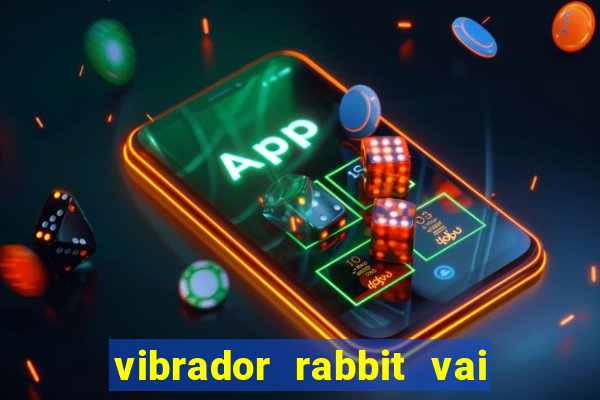 vibrador rabbit vai e vem