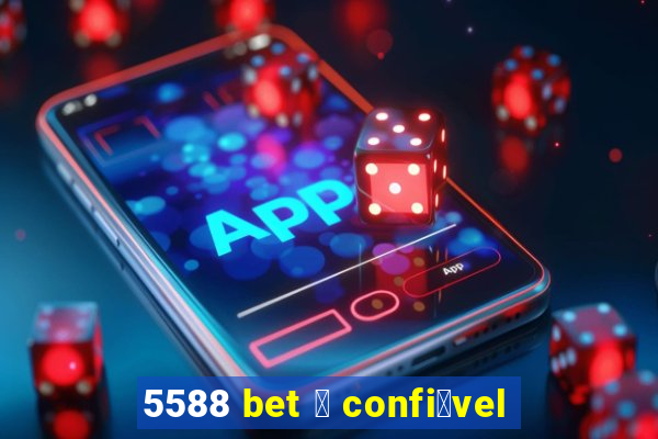 5588 bet 茅 confi谩vel