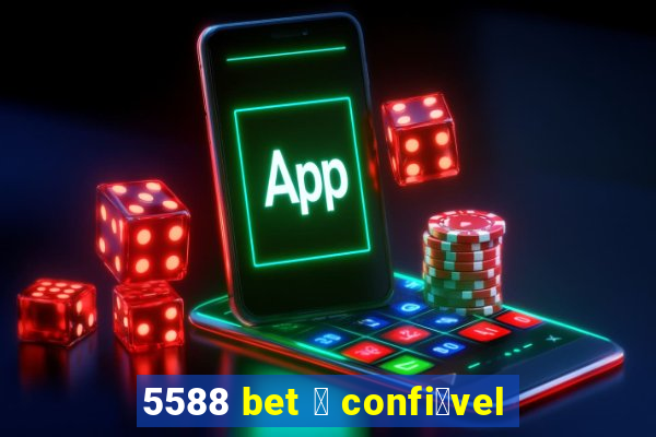 5588 bet 茅 confi谩vel