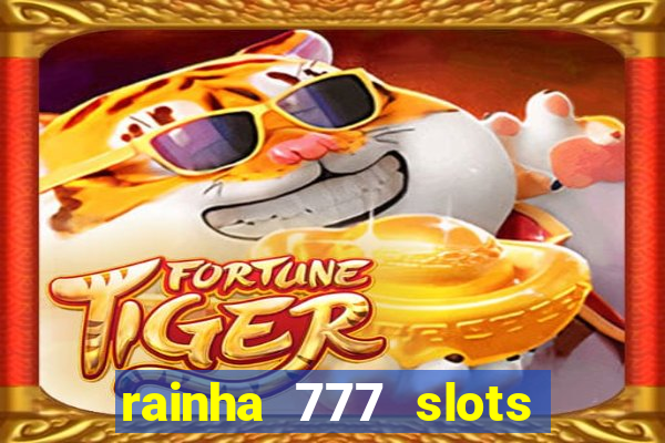 rainha 777 slots paga mesmo