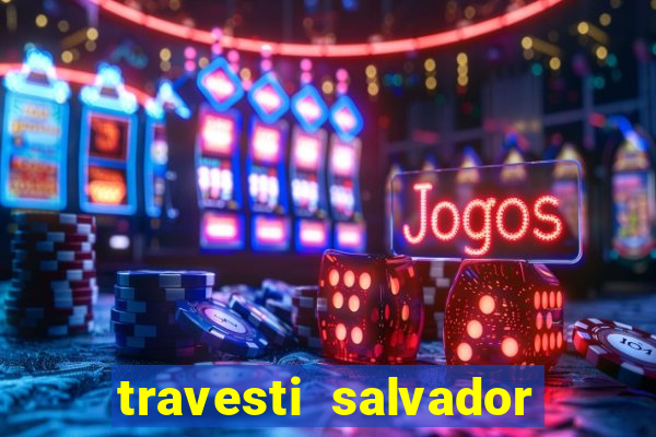 travesti salvador com local