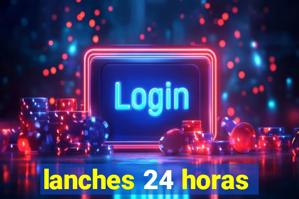 lanches 24 horas