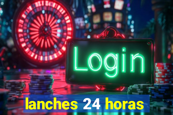 lanches 24 horas