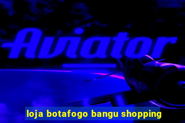 loja botafogo bangu shopping