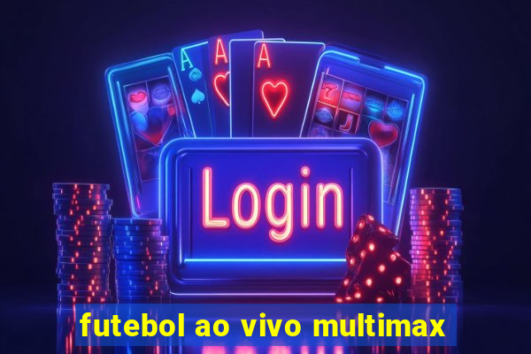 futebol ao vivo multimax