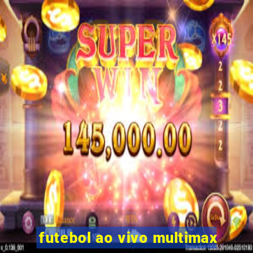 futebol ao vivo multimax