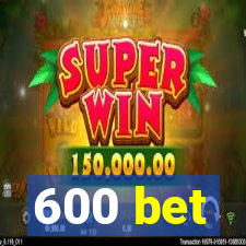 600 bet