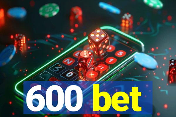 600 bet