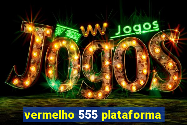 vermelho 555 plataforma