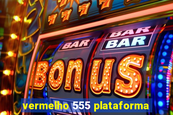 vermelho 555 plataforma