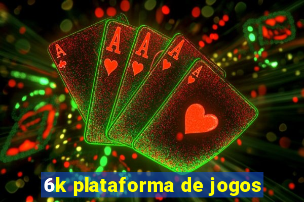 6k plataforma de jogos