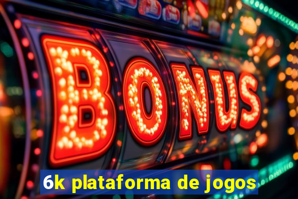 6k plataforma de jogos