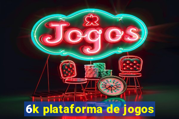 6k plataforma de jogos