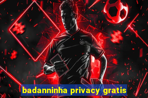 badanninha privacy gratis