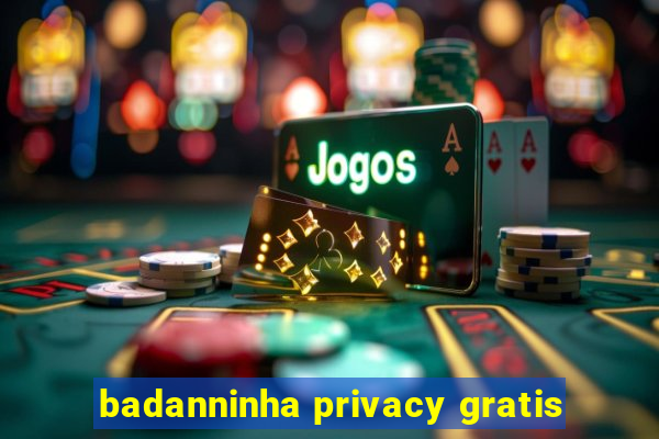 badanninha privacy gratis