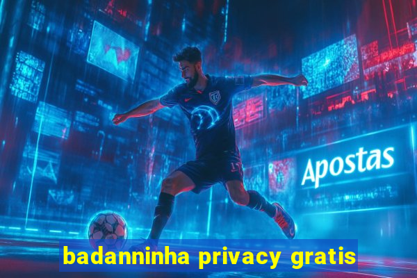 badanninha privacy gratis