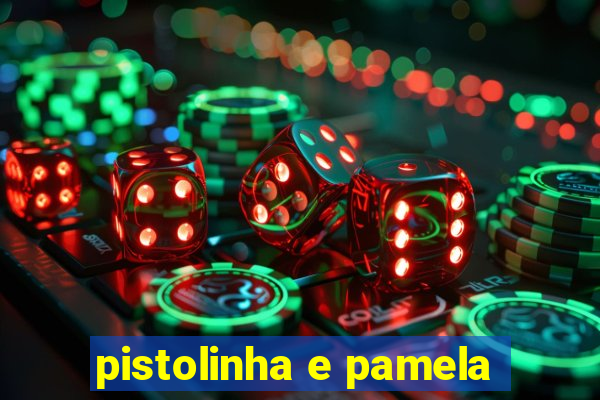 pistolinha e pamela