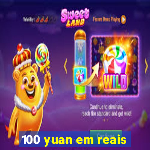 100 yuan em reais