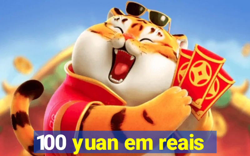 100 yuan em reais