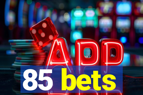 85 bets