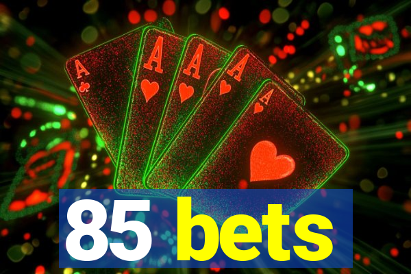 85 bets