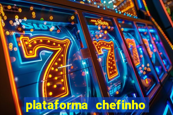 plataforma chefinho 777 bet