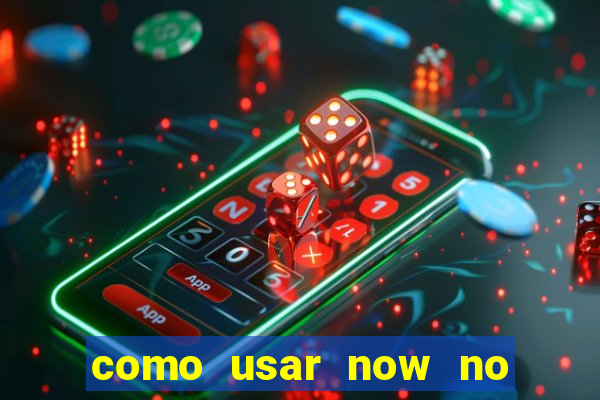 como usar now no big win