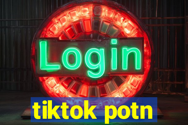 tiktok potn