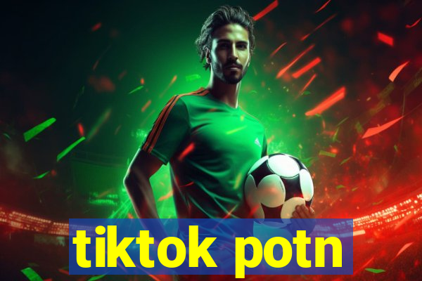 tiktok potn