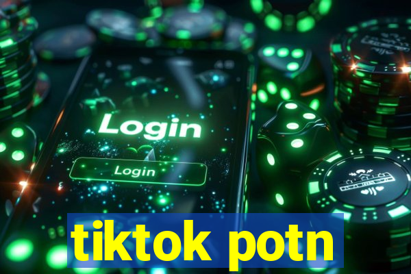 tiktok potn