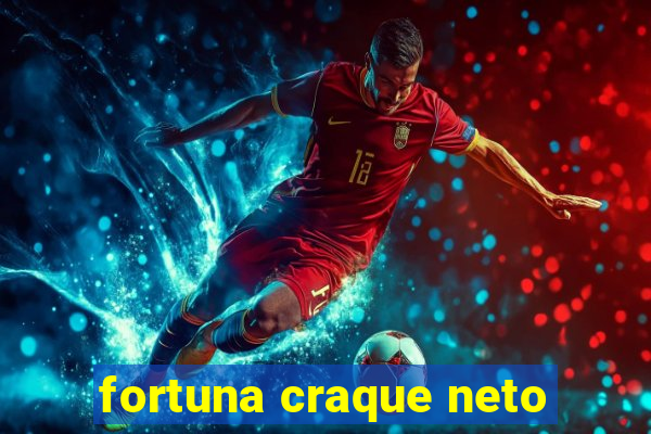 fortuna craque neto