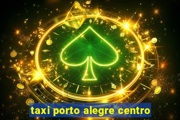 taxi porto alegre centro