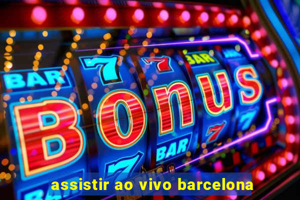 assistir ao vivo barcelona