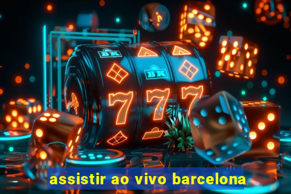 assistir ao vivo barcelona