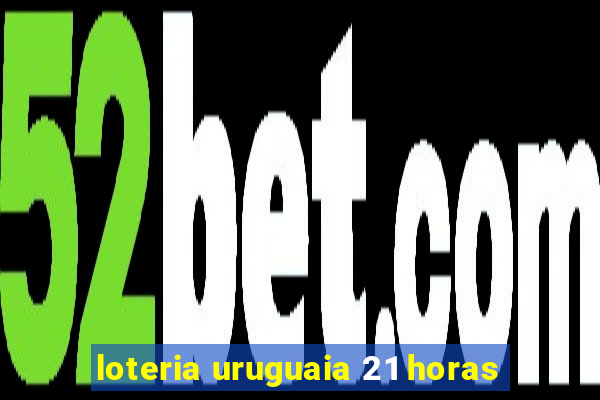 loteria uruguaia 21 horas