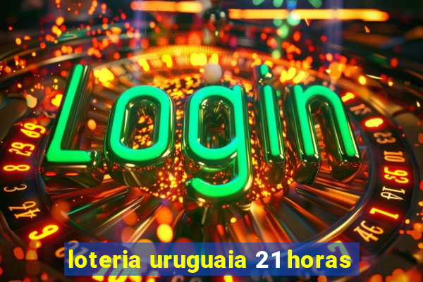 loteria uruguaia 21 horas