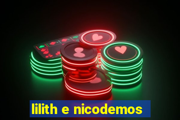 lilith e nicodemos