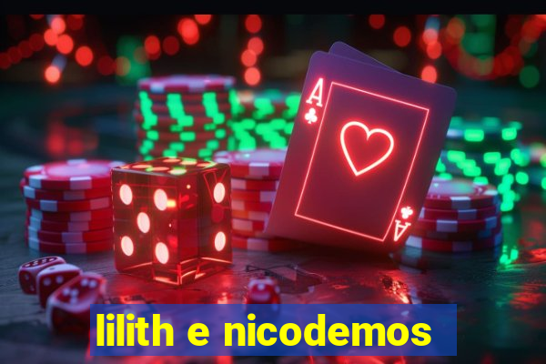 lilith e nicodemos