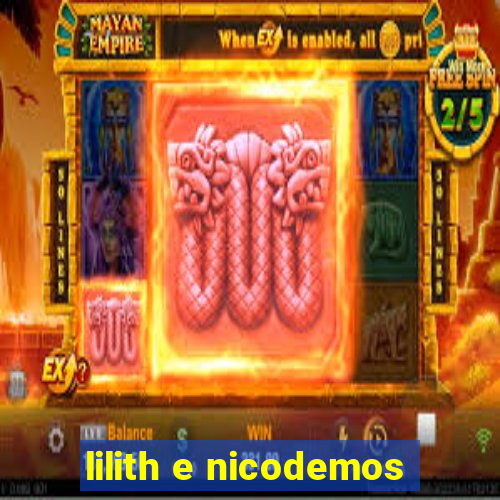 lilith e nicodemos