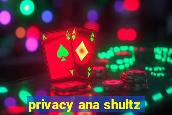 privacy ana shultz