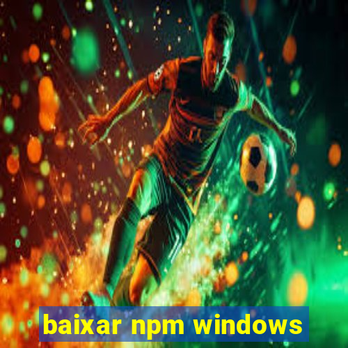 baixar npm windows