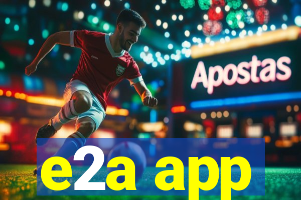 e2a app